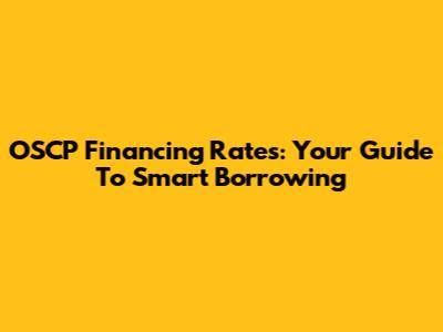 OSCP Financing Rates: Your Guide To Smart Borrowing