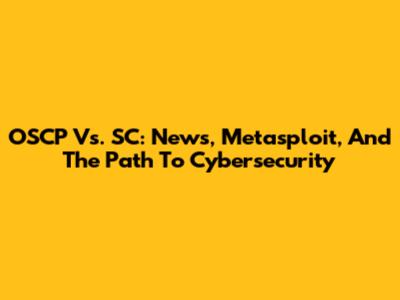 OSCP Vs. SC: News, Metasploit, And The Path To Cybersecurity