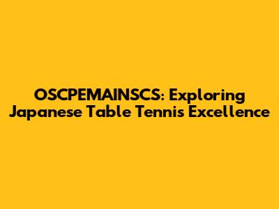 OSCPEMAINSCS: Exploring Japanese Table Tennis Excellence