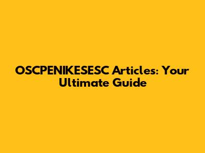 OSCPENIKESESC Articles: Your Ultimate Guide