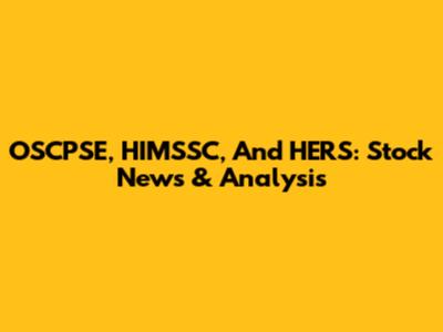 OSCPSE, HIMSSC, And HERS: Stock News & Analysis