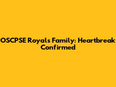 OSCPSE Royals Family: Heartbreak Confirmed