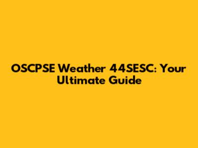 OSCPSE Weather 44SESC: Your Ultimate Guide
