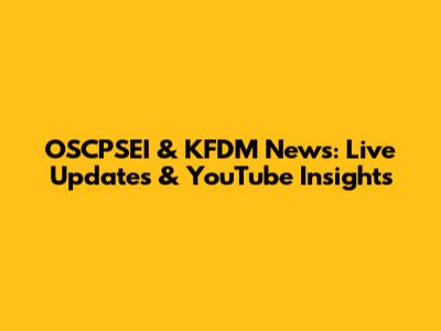 OSCPSEI & KFDM News: Live Updates & YouTube Insights