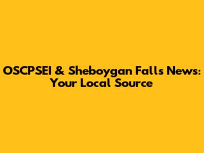 OSCPSEI & Sheboygan Falls News: Your Local Source