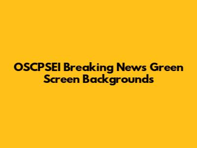OSCPSEI Breaking News Green Screen Backgrounds