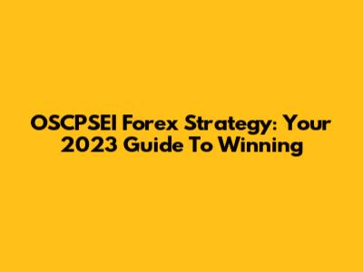 OSCPSEI Forex Strategy: Your 2023 Guide To Winning