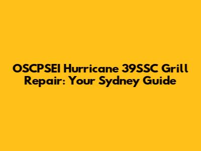 OSCPSEI Hurricane 39SSC Grill Repair: Your Sydney Guide