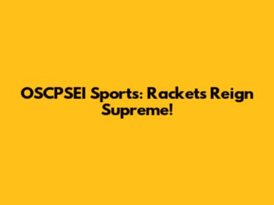 OSCPSEI Sports: Rackets Reign Supreme!