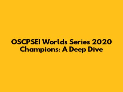 OSCPSEI Worlds Series 2020 Champions: A Deep Dive