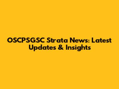 OSCPSGSC Strata News: Latest Updates & Insights