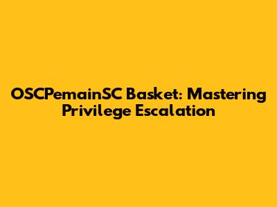 OSCPemainSC Basket: Mastering Privilege Escalation