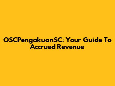 OSCPengakuanSC: Your Guide To Accrued Revenue