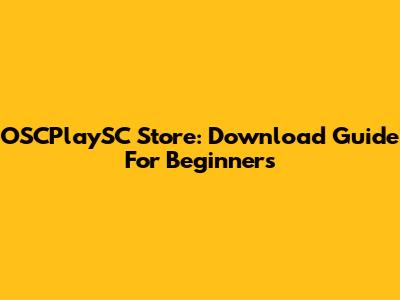 OSCPlaySC Store: Download Guide For Beginners