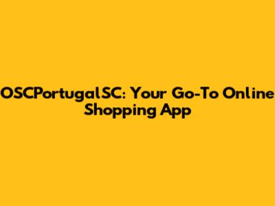 OSCPortugalSC: Your Go-To Online Shopping App