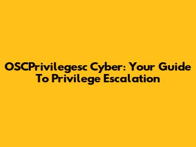 OSCPrivilegesc Cyber: Your Guide To Privilege Escalation