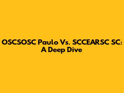 OSCSOSC Paulo Vs. SCCEARSC SC: A Deep Dive