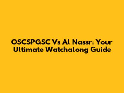 OSCSPGSC Vs Al Nassr: Your Ultimate Watchalong Guide