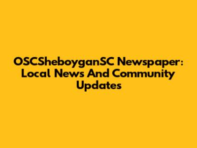 OSCSheboyganSC Newspaper: Local News And Community Updates