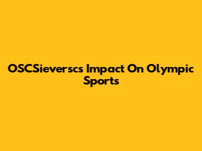 OSCSieversc's Impact On Olympic Sports