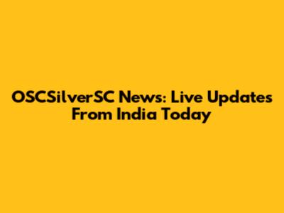 OSCSilverSC News: Live Updates From India Today
