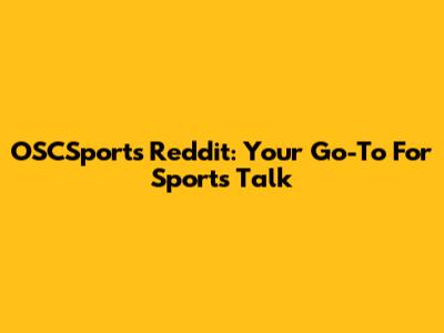 OSCSports Reddit: Your Go-To For Sports Talk