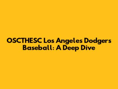 OSCTHESC Los Angeles Dodgers Baseball: A Deep Dive