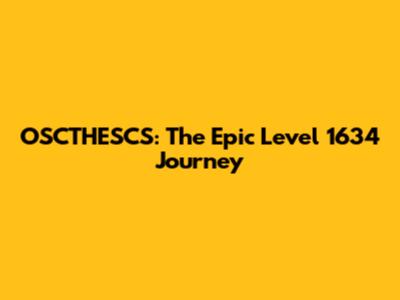 OSCTHESCS: The Epic Level 1634 Journey