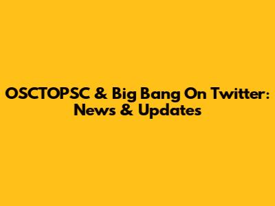OSCTOPSC & Big Bang On Twitter: News & Updates