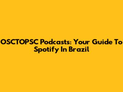OSCTOPSC Podcasts: Your Guide To Spotify In Brazil