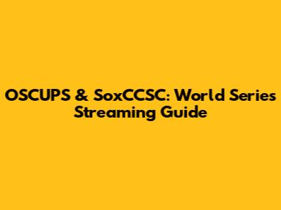 OSCUPS & SoxCCSC: World Series Streaming Guide