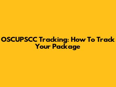 OSCUPSCC Tracking: How To Track Your Package