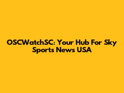 OSCWatchSC: Your Hub For Sky Sports News USA