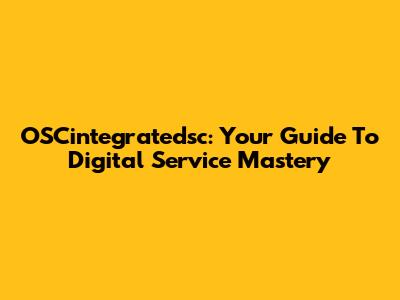 OSCintegratedsc: Your Guide To Digital Service Mastery