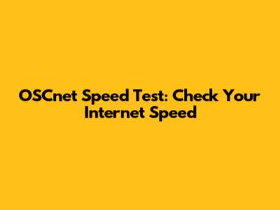 OSCnet Speed Test: Check Your Internet Speed