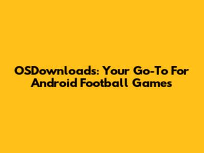OSDownloads: Your Go-To For Android Football Games