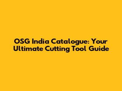 OSG India Catalogue: Your Ultimate Cutting Tool Guide