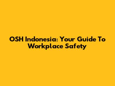OSH Indonesia: Your Guide To Workplace Safety
