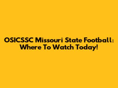 OSICSSC Missouri State Football: Where To Watch Today!