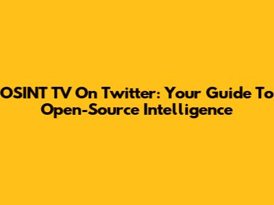 OSINT TV On Twitter: Your Guide To Open-Source Intelligence