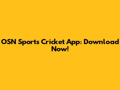 OSN Sports Cricket App: Download Now!