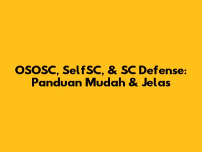OSOSC, SelfSC, & SC Defense: Panduan Mudah & Jelas