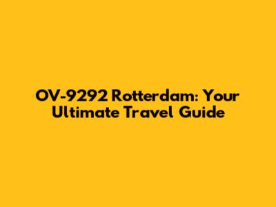 OV-9292 Rotterdam: Your Ultimate Travel Guide