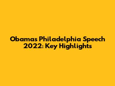 Obama's Philadelphia Speech 2022: Key Highlights