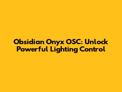 Obsidian Onyx OSC: Unlock Powerful Lighting Control