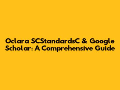 Oclara SCStandardsC & Google Scholar: A Comprehensive Guide