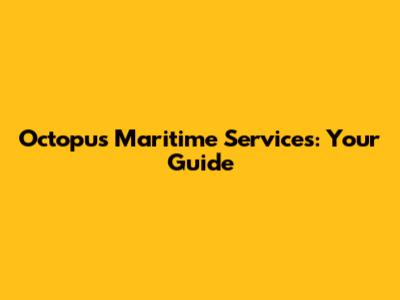 Octopus Maritime Services: Your Guide