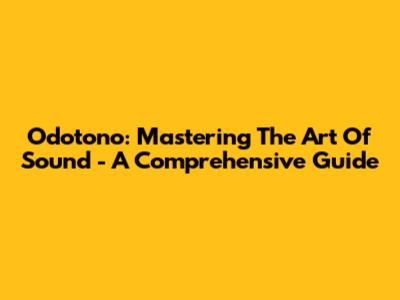 Odotono: Mastering The Art Of Sound - A Comprehensive Guide