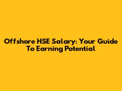 Offshore HSE Salary: Your Guide To Earning Potential