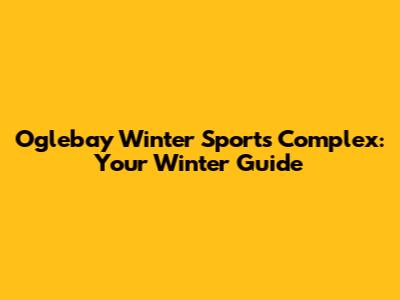 Oglebay Winter Sports Complex: Your Winter Guide